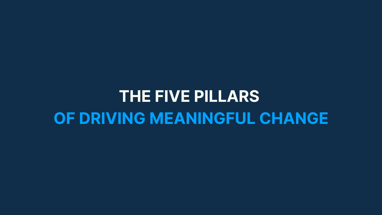 The Five Pillars of Driving Meaningful Change