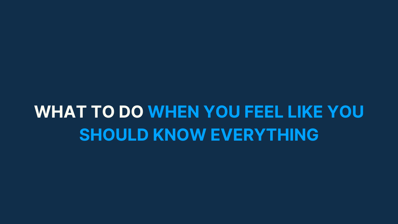 What to do when you feel like you should know everything [#63]